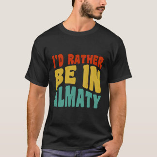 Ich wäre eher in Almaty T-Shirt