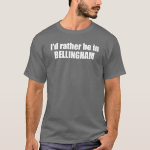 Ich wäre eher in Bellingham Washington T-Shirt