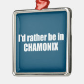 Ich wäre eher in Chamonix in Frankreich Ornament Aus Metall (Links)