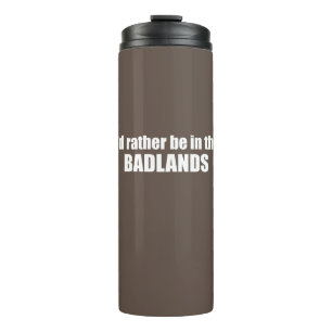 Ich wäre eher in den Badlands Thermosbecher