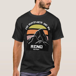 Ich wäre eher in Reno Nevada. T-Shirt