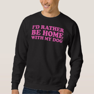 Ich wäre eher mit meinem Hund 5 Zuhause Sweatshirt