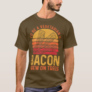ICH WÄRE EIN VEGETARIER, WENN BACON AUF BÄUMEN WÄC T-Shirt