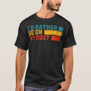 Ich wäre lieber auf meinem Boot, Kapitän Bootfahre T-Shirt