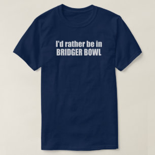 Ich wäre lieber in Bridger Bowl T-Shirt
