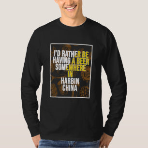 Ich wäre lieber in Harbin, China, ein Bier trinken T-Shirt