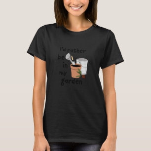 Ich wäre lieber in meinem Garten Gärtnern Gärtner T-Shirt