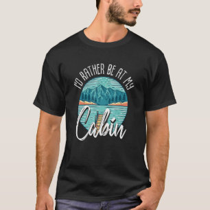 Ich wäre lieber in meiner Berghütte Outdoor Leben T-Shirt