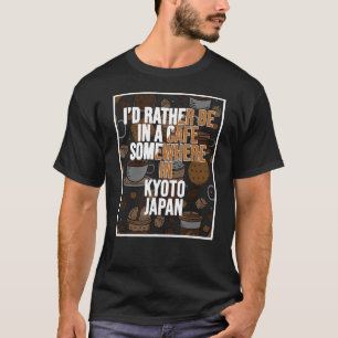 Ich wäre lieber irgendwo in einem Café in Kyoto T-Shirt