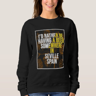 Ich wäre lieber irgendwo in Sevilla ein Bier trink Sweatshirt