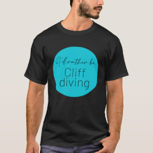Ich wäre lieber Klippenspringen Klippenspringen Ad T-Shirt