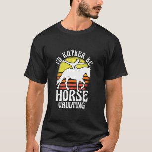 Ich wäre lieber Pferd Vaulting Reiten Akrobatik T-Shirt