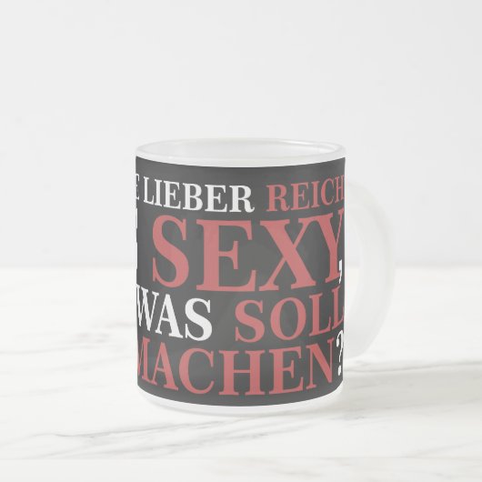 ICH WÄRE LIEBER REICH ALS SEXY - weiße Schrift Mattglastasse (VorderseiteRechts)