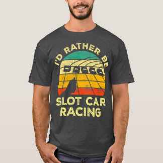 Ich wäre lieber Slot Car Racing Vintage-Geschenk f T-Shirt