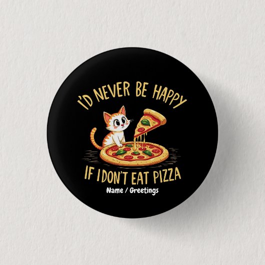Ich wäre niemals glücklich, wenn ich keine Pizza e Button (Vorderseite)