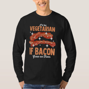 Ich wäre Vegetarier, wenn Speck auf Bäumen wächst  T-Shirt