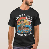 ICH WARTE NICHT IMMER FISH OH, JA, ICH TUN ES, T-Shirt (Vorderseite)