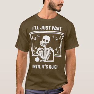 Ich warte nur, bis es der leise Skelettlehrer H is T-Shirt