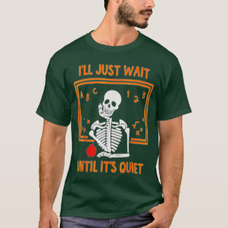 Ich warte nur, bis es der leise Skelettlehrer H is T-Shirt