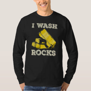 Ich wasche Rocks Gold Panning Miner Panner Gold Mi T-Shirt