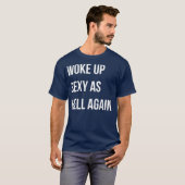 Ich Weckte sexy wie hell wieder komisch sarkastisc T-Shirt (Vorne ganz)