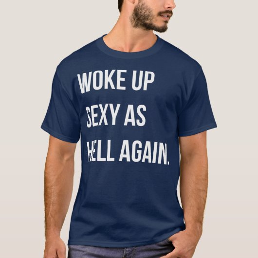 Ich Weckte sexy wie hell wieder komisch sarkastisc T-Shirt (Vorderseite)