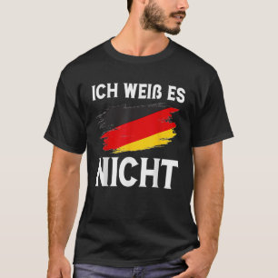 Ich wei es nicht Funny Deutsch T-Shirt