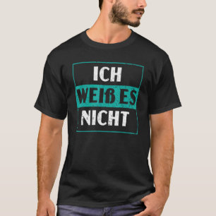 Ich Weib Es Nicht German Country Deutschland Germa T-Shirt
