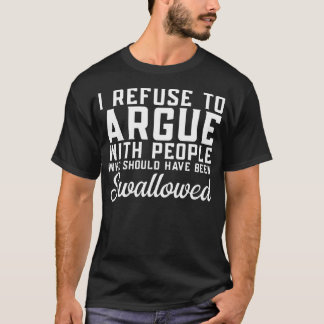 Ich weigere mich, mit Leuten zu streiten, die es s T-Shirt