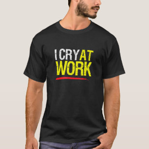 Ich weine am Arbeitsplatz Sad Worker Sarcasm Büro T-Shirt