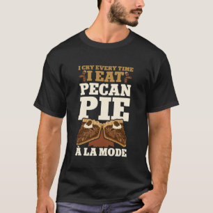 Ich weine jedes Mal, wenn ich Pecannuss-Pie à la M T-Shirt