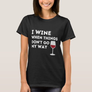 Ich weine, wenn die Dinge meinen Weg gehen Wein Gl T-Shirt