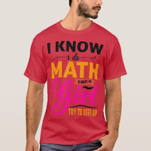 Ich weiß, dass ich Mathematik mache wie ein Mädche T-Shirt