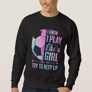 Ich weiß, dass ich wie ein Girl-Fußball spiele Sweatshirt