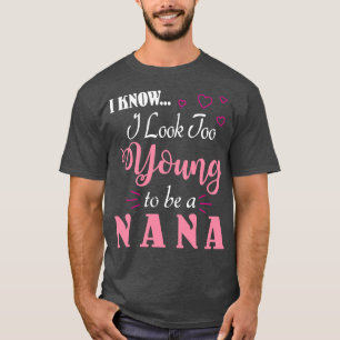 Ich weiß, dass ich zu jung aussehe, um eine Nana z T-Shirt