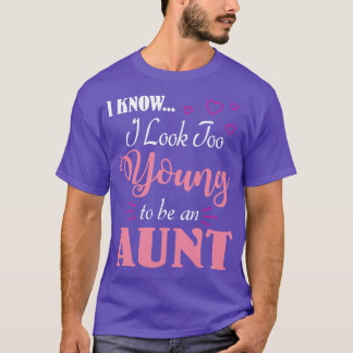 Ich weiß, dass ich zu jung aussehe, um eine Tante  T-Shirt