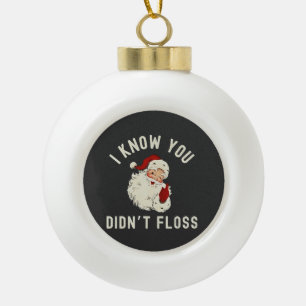 Ich weiß, du hast Weihnachten nicht mit Zahnseide Keramik Kugel-Ornament