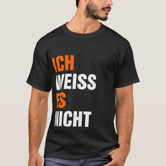 Ich Weiss Es Nicht T-Shirt (Vorderseite)