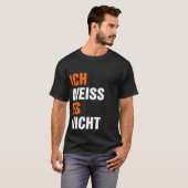 Ich Weiss Es Nicht T-Shirt (Vorne ganz)