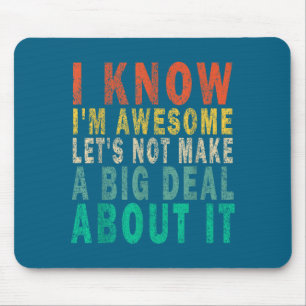 Ich weiß, ich bin großartig, lasst uns keinen groß mousepad
