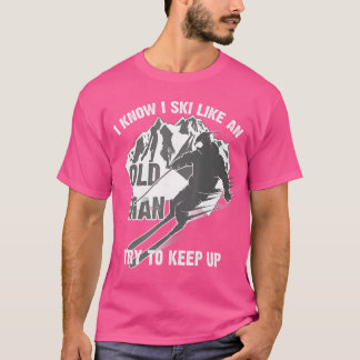 Ich weiß, ich fahre Ski wie ein alter Mann, um lus T-Shirt