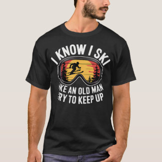 Ich weiß, ich fahre Ski wie ein alter Mann, versuc T-Shirt