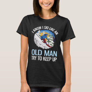 Ich weiß, ich fahre Ski wie ein alter Mann, versuc T-Shirt