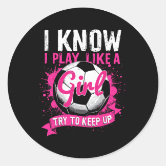 Ich weiß, ich spiele Fußball wie ein Mädchen Runder Aufkleber