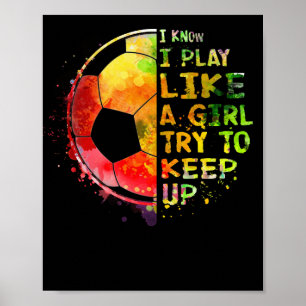 Ich weiß, ich spiele wie ein Mädchen Fußball bunt Poster