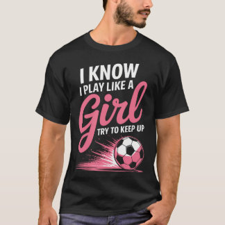 Ich weiß, ich spiele wie ein Mädchen Fußball Sport T-Shirt