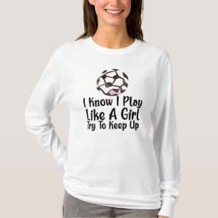 Ich weiß, ich spiele wie ein Mädchen Fußball  T-Shirt