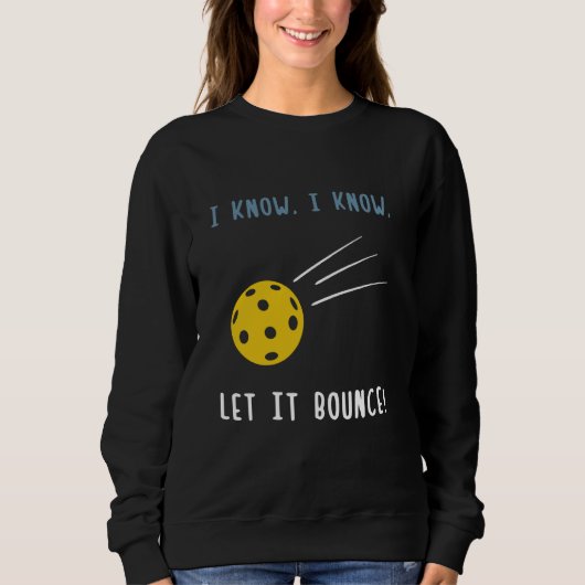 Ich weiß, ich weiß, Lass es Bounce Funny Picklebal Sweatshirt (Vorderseite)