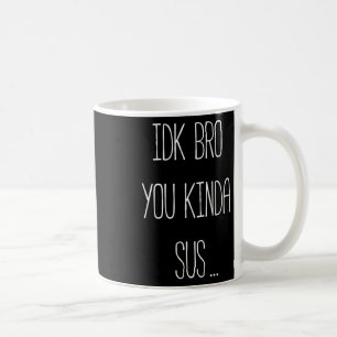Ich weiß nicht, Bruder, du bist irgendwie verdächt Kaffeetasse