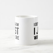 Ich weiß nicht, dass ich hier nur arbeite kaffeetasse (Mittel)